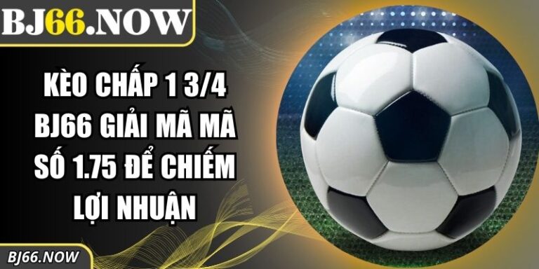 kèo chấp 1 3/4 BJ66