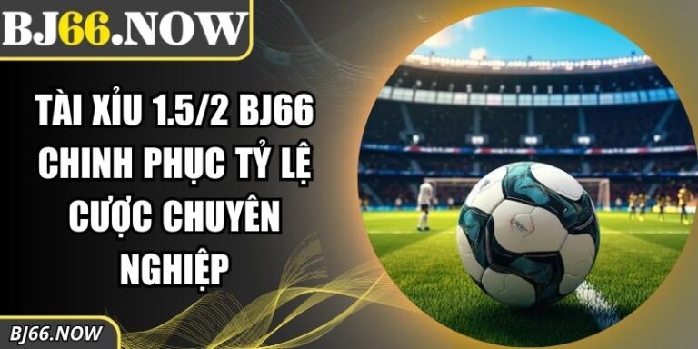 Tài Xỉu 1.5/2 BJ66